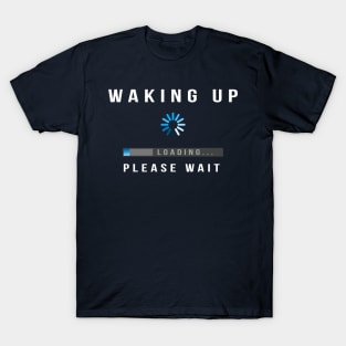 Waking Up, Loading, Please Wait T-Shirt